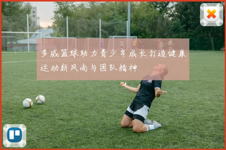 多威篮球助力青少年成长打造健康运动新风尚与团队精神